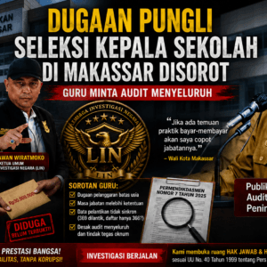 DUGAAN PUNGUTAN DALAM SELEKSI KEPALA SEKOLAH MAKASSAR DISOROT, DPD LIN SULSEL MINTA AUDIT MENYELURUH